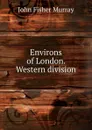 Environs of London. Western division - John Fisher Murray