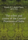 The tribes and castes of the Central Provinces of India. 3 - Robert Vane Russell