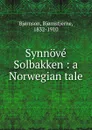Synnove Solbakken : a Norwegian tale - Bjornstjerne Bjornson