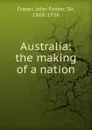 Australia: the making of a nation - Fraser John Foster