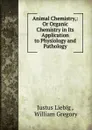 Animal Chemistry,: Or Organic Chemistry in Its Application to Physiology and Pathology - Liebig Justus
