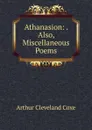 Athanasion: . Also, Miscellaneous Poems - Arthur Cleveland Coxe
