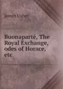 Buonaparte, The Royal Exchange, odes of Horace, etc - James Usher