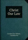 Christ Our Law - Caroline Fry Wilson