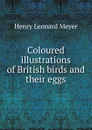 Coloured illustrations of British birds and their eggs - Henry Leonard Meyer