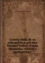 Cuenta dada de su vida politica por don Manuel Godoy, o sean Memorias criticas y apologeticas . - Manuel de Godoy y Alvarez de Faria