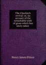 The Charlinch revival: or, An account of the remarkable work of grace which has lately taken . - Henry James Prince