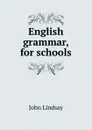 English grammar, for schools - John Lindsay