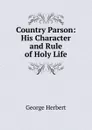Country Parson: His Character and Rule of Holy Life - Herbert George