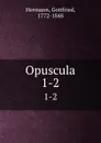 Opuscula. 1-2 - Gottfried Hermann