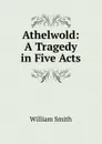 Athelwold: A Tragedy in Five Acts - Smith William