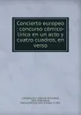 Concierto europeo : concurso comico-lirico en un acto y cuatro cuadros, en verso - Manuel Fernández Caballero