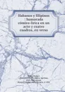 Habanos y filipinos : humorada comico-lirica en un acto y cuatro cuadros, en verso - Manuel Nieto