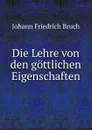 Die Lehre von den gottlichen Eigenschaften - Johann Friedrich Bruch