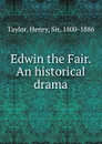 Edwin the Fair. An historical drama - Henry Taylor