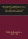 The Ridpath library of universal literature : a biographical and bibliographical summary of the world.s most eminent authors, including the choicest extracts and masterpieces from their writings . 4 - John Clark Ridpath