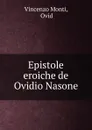 Epistole eroiche de Ovidio Nasone - Vincenzo Monti