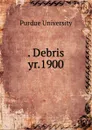 . Debris. yr.1900 - Purdue University