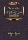 The prevailing types of philosophy : can they logically reach reality. - James McCosh