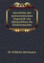 Geschichte der protestantischen Dogmatik von Melanchthon bis Schleiermacher - Wilhelm Herrmann