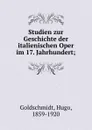 Studien zur Geschichte der italienischen Oper im 17. Jahrhundert; - Hugo Goldschmidt