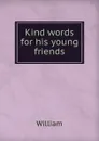 Kind words for his young friends - William