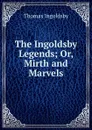 The Ingoldsby Legends; Or, Mirth and Marvels - Ingoldsby Thomas