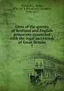 Lives of the queens of Scotland and English princesses connected with the regal succession of Great Britain. 7 - Strickland Agnes
