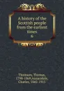A history of the Scottish people from the earliest times. 6 - Thomas Thomson