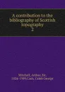 A contribution to the bibliography of Scottish topography. 2 - Arthur Mitchell