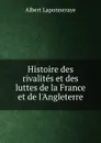 Histoire des rivalites et des luttes de la France et de l.Angleterre - Albert Laponneraye