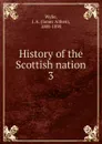 History of the Scottish nation. 3 - James Aitken Wylie