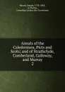 Annals of the Caledonians, Picts and Scots; and of Strathclyde, Cumberland, Galloway, and Murray. 2 - Joseph Ritson