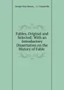 Fables, Original and Selected: With an Introductory Dissertation on the History of Fable . - George Moir Bussey