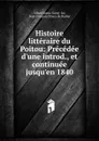 Histoire litteraire du Poitou: Precedee d.une introd., et continuee jusqu.en 1840 - Alfred Lastic-Saint Jal