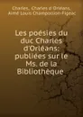 Les poesies du duc Charles d.Orleans: publiees sur le Ms. de la Bibliotheque . - Charles d 'Orléans Charles