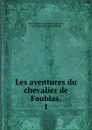 Les aventures du chevalier de Faublas,. 1 - Jean-Baptiste Louvet de Couvray