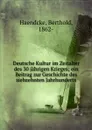 Deutsche Kultur im Zeitalter des 30 jahrigen Krieges; ein Beitrag zur Geschichte des siebzehnten Jahrhunderts - Berthold Haendcke