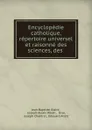 Encyclopedie catholique, repertoire universel et raisonne des sciences, des . - Jean Baptiste Glaire