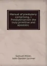 Manual of presbytery: comprising, i. Presbyterianism the truly primitive and apostolic . - Samuel Miller