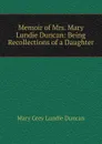 Memoir of Mrs. Mary Lundie Duncan: Being Recollections of a Daughter - Mary Grey Lundie Duncan