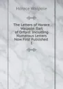 The Letters of Horace Walpole: Earl of Orford: Including Numerous Letters Now First Published . 1 - Horace Walpole