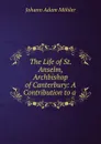 The Life of St. Anselm, Archbishop of Canterbury: A Contribution to a . - Johann Adam Möhler