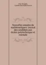 Nouvelles annales de mathematiques: journal des candidats aux ecoles polytechnique et normale. - Olry Terquem