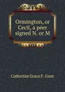 Ormington, or Cecil, a peer signed N. or M - Catherine Grace F. Gore