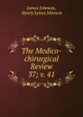The Medico-chirurgical Review. 37; v. 41 - James Johnson