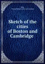 Sketch of the cities of Boston and Cambridge - Ellis George Edward