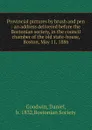 Provincial pictures by brush and pen : an address delivered before the Bostonian society, in the council chamber of the old state-house, Boston, May 11, 1886 - Daniel Goodwin