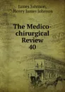 The Medico-chirurgical Review. 40 - James Johnson