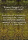 Memorials of the dead in Boston; containing an exact transcript from inscriptions, epitaphs and records on the monuments and tombstones in Copp.s Hill burying ground, in the city of Boston - Thomas Bridgman